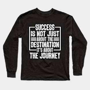 Success Is Not Just About The Destination, It's About The Journey Long Sleeve T-Shirt